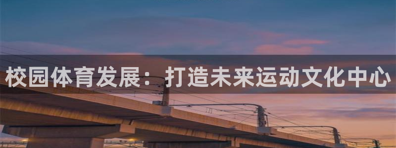 意昂体育4平台假的吗是真的吗吗：校园体育发展：打造未